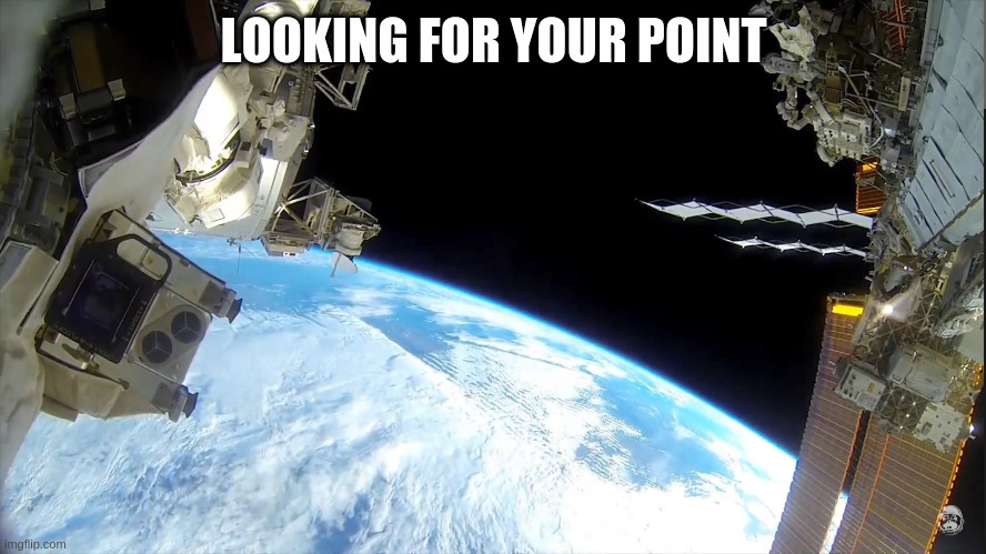 Space | LOOKING FOR YOUR POINT | image tagged in space | made w/ Imgflip meme maker