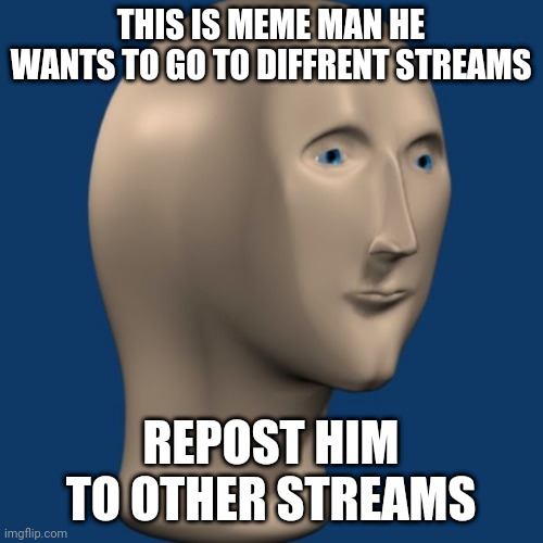 Traveling | THIS IS MEME MAN HE WANTS TO GO TO DIFFRENT STREAMS; REPOST HIM TO OTHER STREAMS | image tagged in meme man | made w/ Imgflip meme maker