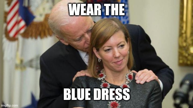 Creepy Joe Biden | WEAR THE; BLUE DRESS | image tagged in creepy joe biden | made w/ Imgflip meme maker