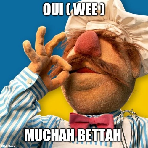 Swedish Chef | OUI ( WEE ) MUCHAH BETTAH | image tagged in swedish chef | made w/ Imgflip meme maker