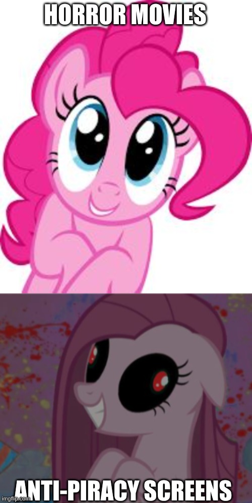 HORROR MOVIES; ANTI-PIRACY SCREENS | image tagged in cute pinkie pie,horror,gaming | made w/ Imgflip meme maker