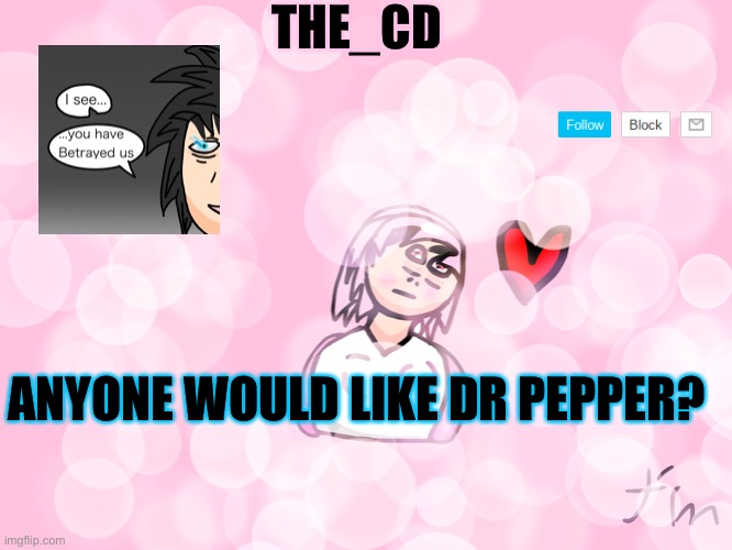 I like Dr Pepper like the soda | THE_CD; ANYONE WOULD LIKE DR PEPPER? | image tagged in girlfriend not mine | made w/ Imgflip meme maker