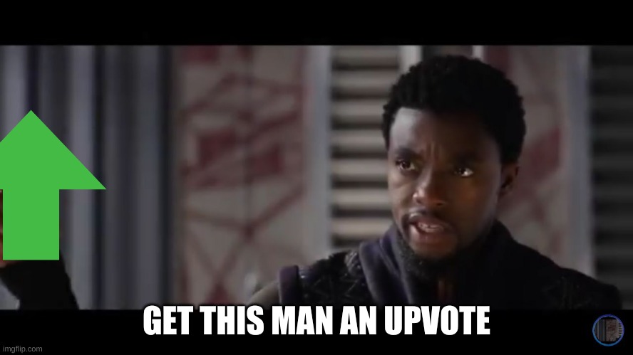 Black Panther - Get this man a shield | GET THIS MAN AN UPVOTE | image tagged in black panther - get this man a shield | made w/ Imgflip meme maker