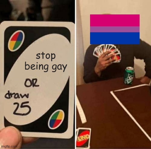UNO Draw 25 Cards Meme | stop being gay | image tagged in memes,uno draw 25 cards | made w/ Imgflip meme maker