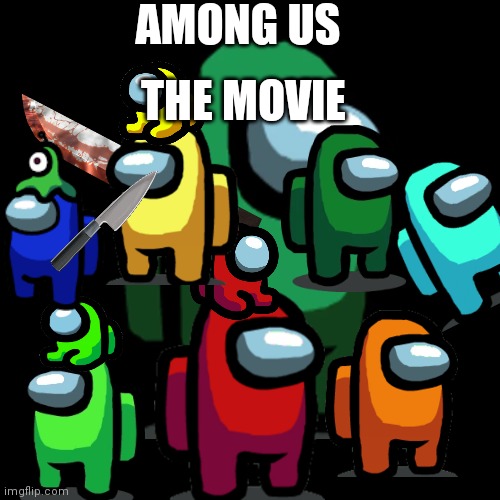I made my own Among Us movie | AMONG US; THE MOVIE | image tagged in blank transparent square,among us,movies,violence,horror | made w/ Imgflip meme maker