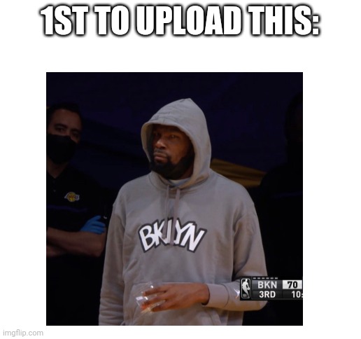 1ST TO UPLOAD THIS: | image tagged in blank white template | made w/ Imgflip meme maker