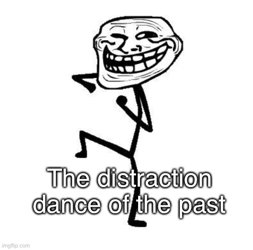 Distrack | The distraction dance of the past | image tagged in troll face dancing,troll,trollol,henry stickmin,memes,distraction dance | made w/ Imgflip meme maker