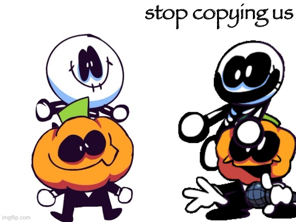 Idk why I made this | stop copying us | image tagged in pump,skid,friday night funkin,skid and pump,memes,spooky month | made w/ Imgflip meme maker