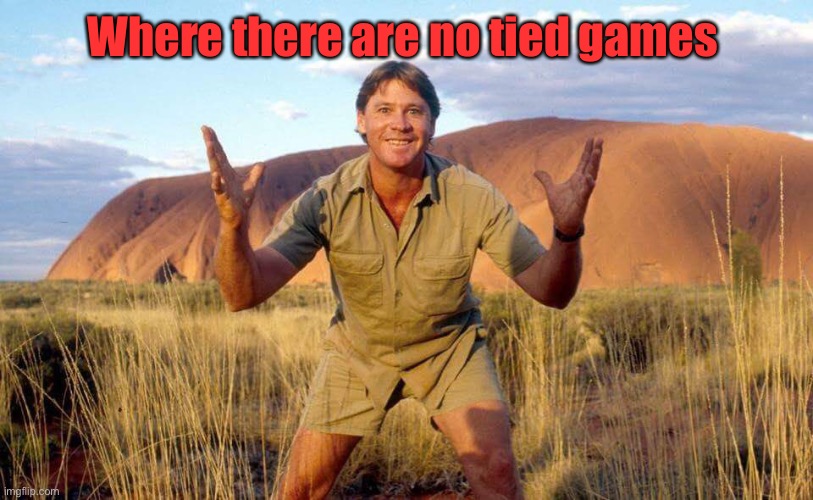 Steve Irwin Crocodile Hunter  | Where there are no tied games | image tagged in steve irwin crocodile hunter | made w/ Imgflip meme maker