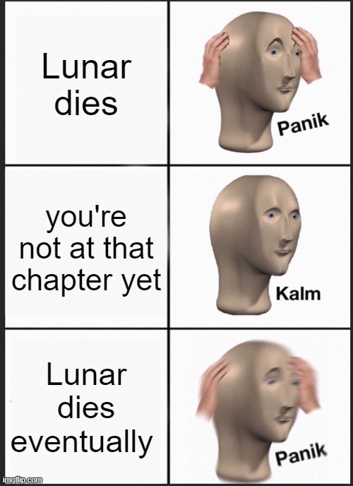 love nikki spoiler | Lunar dies; you're not at that chapter yet; Lunar dies eventually | image tagged in memes,panik kalm panik | made w/ Imgflip meme maker