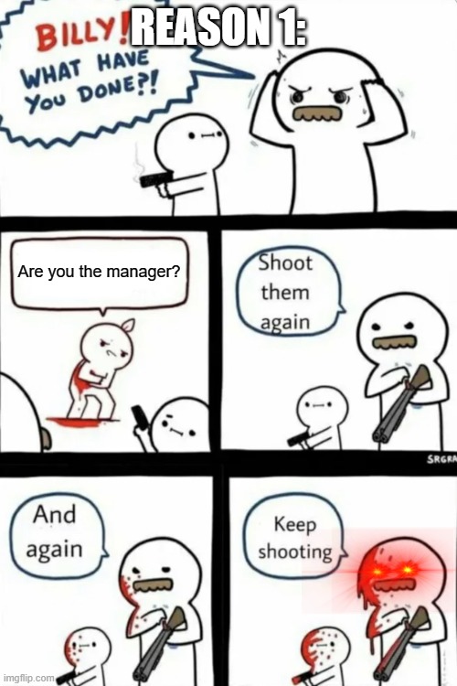 Reasons why people hate Karens... | REASON 1:; Are you the manager? | image tagged in billy what have you done | made w/ Imgflip meme maker