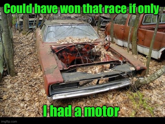 And a transmission, and a differential .... |  Could have won that race if only; I had a motor | image tagged in chrysler products,racing | made w/ Imgflip meme maker