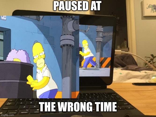 Uhhh | PAUSED AT; THE WRONG TIME | image tagged in the simpsons | made w/ Imgflip meme maker