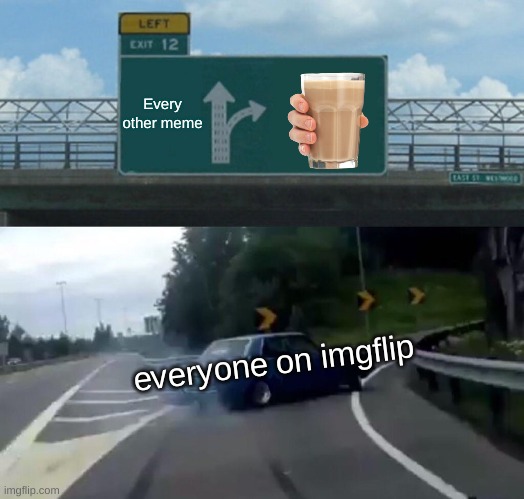 Left Exit 12 Off Ramp | Every other meme; everyone on imgflip | image tagged in memes,left exit 12 off ramp | made w/ Imgflip meme maker