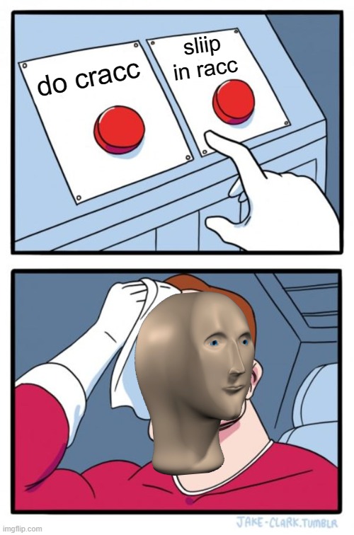 he is macc... | sliip in racc; do cracc | image tagged in memes,two buttons | made w/ Imgflip meme maker