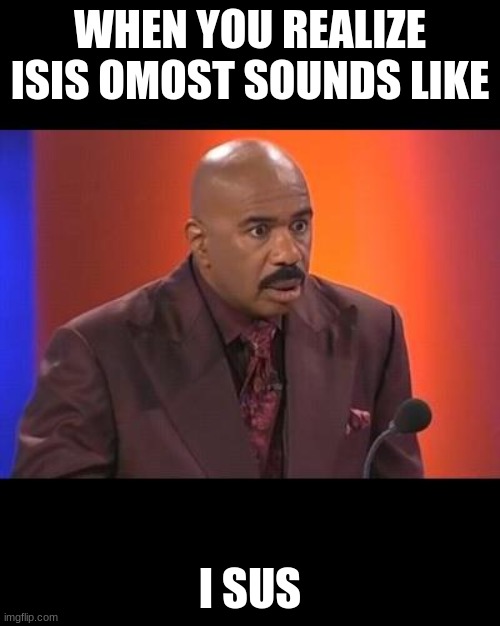 mind blown | WHEN YOU REALIZE ISIS OMOST SOUNDS LIKE; I SUS | image tagged in when you realize | made w/ Imgflip meme maker