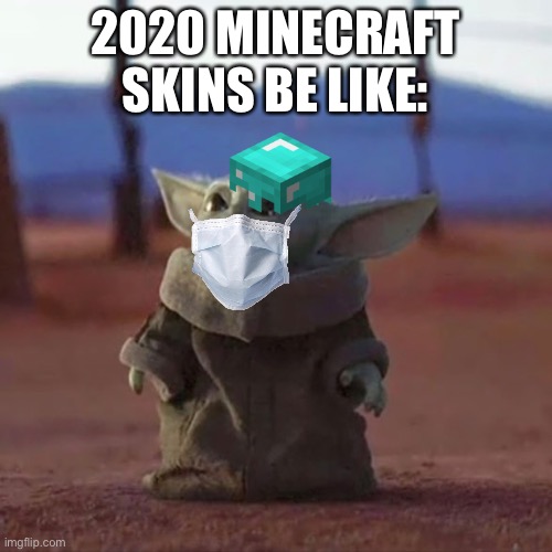 All 2020 memes in 1 | 2020 MINECRAFT SKINS BE LIKE: | image tagged in baby yoda | made w/ Imgflip meme maker