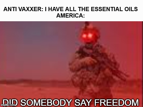 DO U WANT TO BE LIBERATED | ANTI VAXXER: I HAVE ALL THE ESSENTIAL OILS
AMERICA:; DID SOMEBODY SAY FREEDOM | image tagged in america,oil,america wanting oil | made w/ Imgflip meme maker