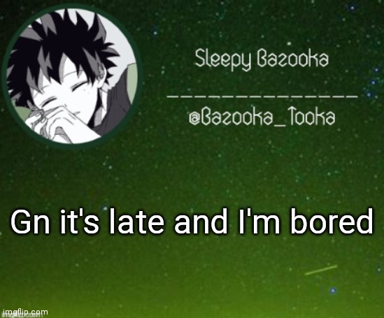 Sleep bazooka | Gn it's late and I'm bored | image tagged in sleep bazooka | made w/ Imgflip meme maker