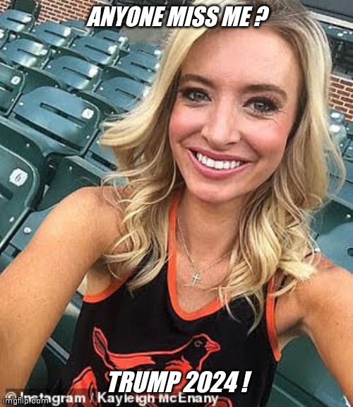 Kaylie Mcenany ... the hottest white house press secretary ever  ! | ANYONE MISS ME ? TRUMP 2024 ! | image tagged in trump,2020 | made w/ Imgflip meme maker