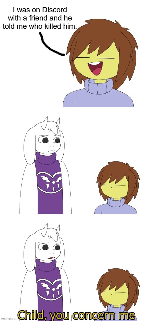Don't judge me. I ran out of Ideas and Among Us - Undertale crossovers are the first things that come to my mind. | I was on Discord with a friend and he told me who killed him. | image tagged in child you concern me,memes,among us,undertale,discord | made w/ Imgflip meme maker