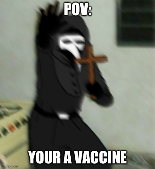 Scp 049 with cross | POV:; YOUR A VACCINE | image tagged in scp 049 with cross | made w/ Imgflip meme maker