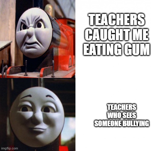 School in a nutsel | TEACHERS CAUGHT ME EATING GUM; TEACHERS WHO SEES SOMEONE BULLYING | image tagged in james hotline bling | made w/ Imgflip meme maker