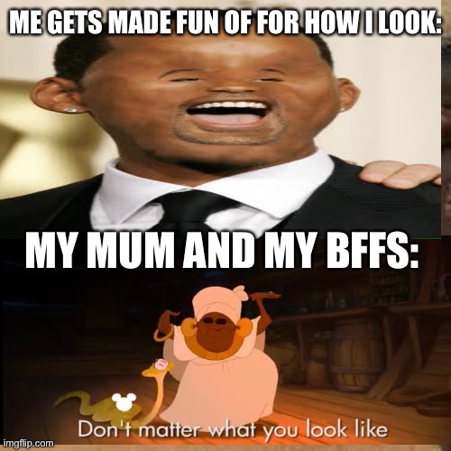 Mamma odie | ME GETS MADE FUN OF FOR HOW I LOOK:; MY MUM AND MY BFFS: | image tagged in funny | made w/ Imgflip meme maker