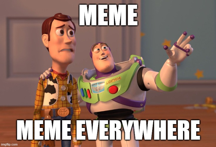 X, X Everywhere Meme | MEME; MEME EVERYWHERE | image tagged in memes,x x everywhere | made w/ Imgflip meme maker
