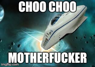 CHOO CHOO MOTHERF**KER | image tagged in space train | made w/ Imgflip meme maker