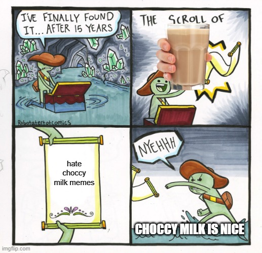 The Scroll Of Truth Meme | hate choccy milk memes; CHOCCY MILK IS NICE | image tagged in memes,the scroll of truth | made w/ Imgflip meme maker
