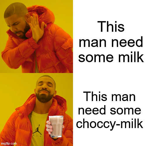 THIS MAN NEED SOME MILK | This man need some milk; This man need some choccy-milk | image tagged in memes,drake hotline bling | made w/ Imgflip meme maker
