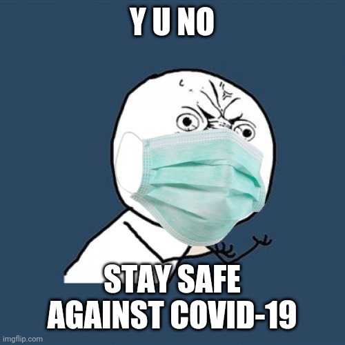 Y U No Meme | Y U NO; STAY SAFE AGAINST COVID-19 | image tagged in memes,y u no,coronavirus,covid-19,stay safe | made w/ Imgflip meme maker