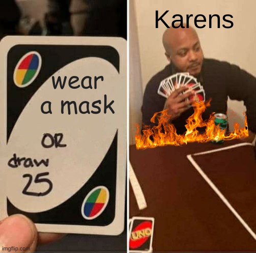 Karens be like | Karens; wear a mask | image tagged in memes,karens | made w/ Imgflip meme maker