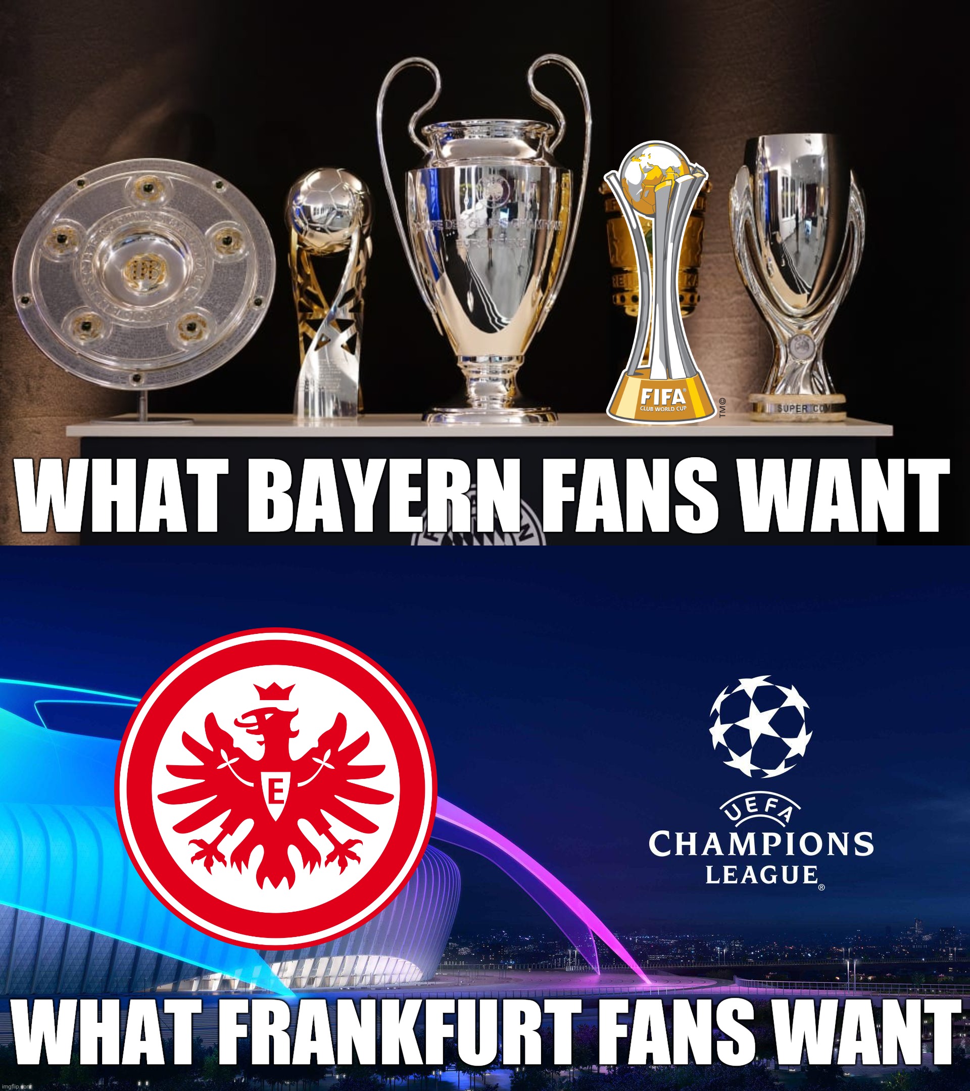 Frankfurt vs FC Bayern meme | WHAT BAYERN FANS WANT; WHAT FRANKFURT FANS WANT | image tagged in memes,football,soccer,frankfurt,bayern munich,bundesliga | made w/ Imgflip meme maker