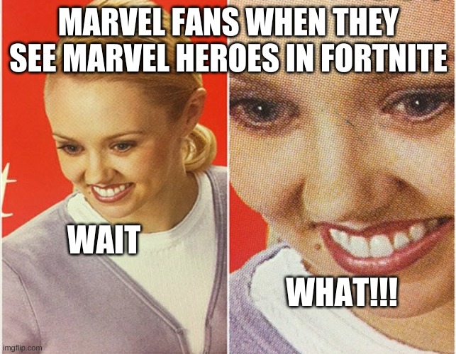 WAIT WHAT? | MARVEL FANS WHEN THEY SEE MARVEL HEROES IN FORTNITE; WAIT; WHAT!!! | image tagged in wait what | made w/ Imgflip meme maker