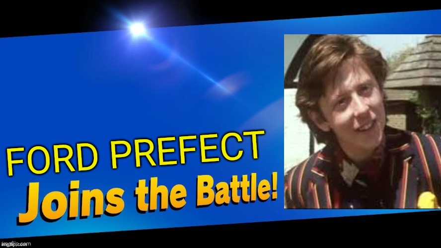 FORD PREFECT FOR SMASH | FORD PREFECT | image tagged in blank joins the battle,ford | made w/ Imgflip meme maker