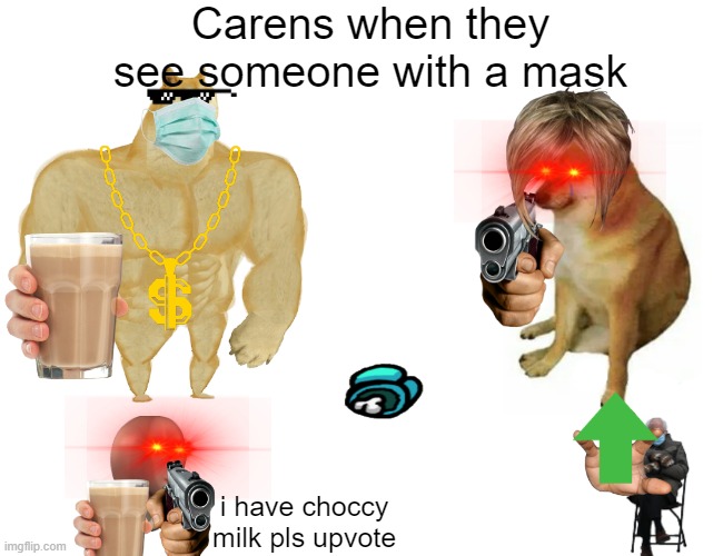 Buff Doge vs. Cheems | Carens when they see someone with a mask; i have choccy milk pls upvote | image tagged in memes,buff doge vs cheems | made w/ Imgflip meme maker