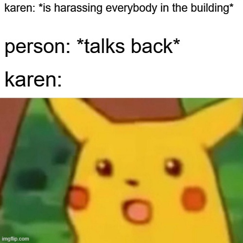 free epic butterfingers | karen: *is harassing everybody in the building*; person: *talks back*; karen: | image tagged in memes,surprised pikachu | made w/ Imgflip meme maker