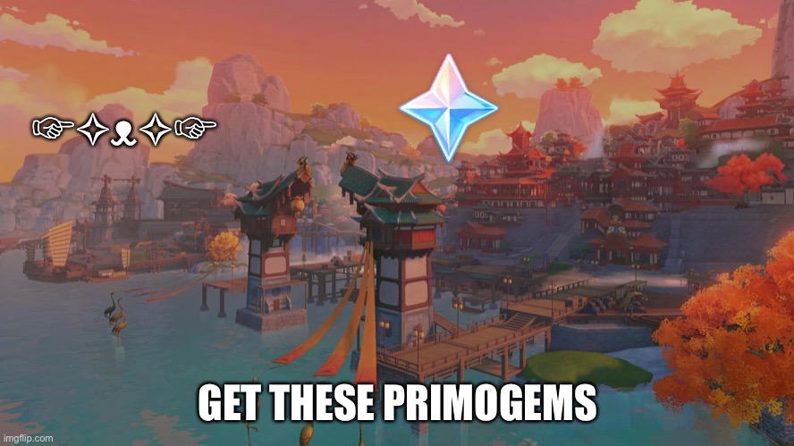 ☞✧ᴥ✧☞; GET THESE PRIMOGEMS | image tagged in genshin impact | made w/ Imgflip meme maker