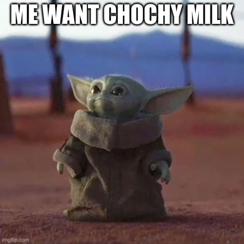Baby Yoda | ME WANT CHOCHY MILK | image tagged in baby yoda | made w/ Imgflip meme maker