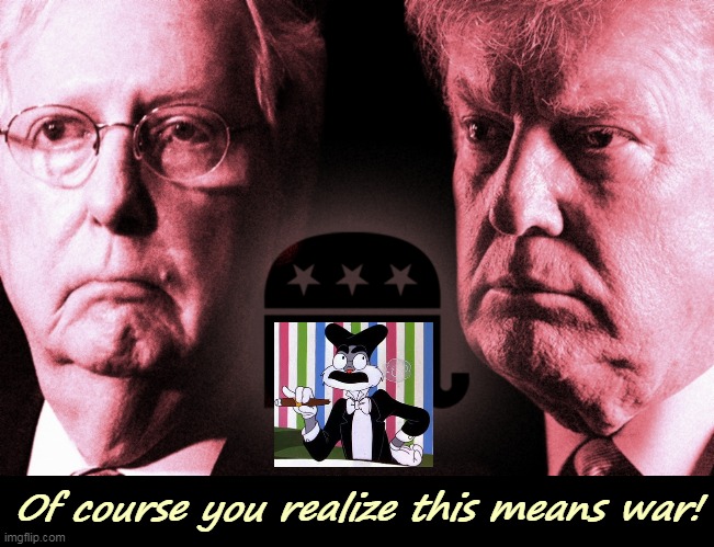 No quick resolution here. | Of course you realize this means war! | image tagged in donald trump,mitch mcconnell,republican,civil war,popcorn | made w/ Imgflip meme maker