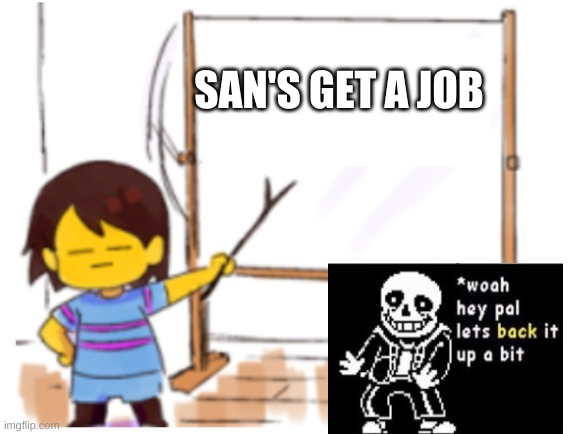 sans' get a job | SAN'S GET A JOB | image tagged in frisk sign | made w/ Imgflip meme maker