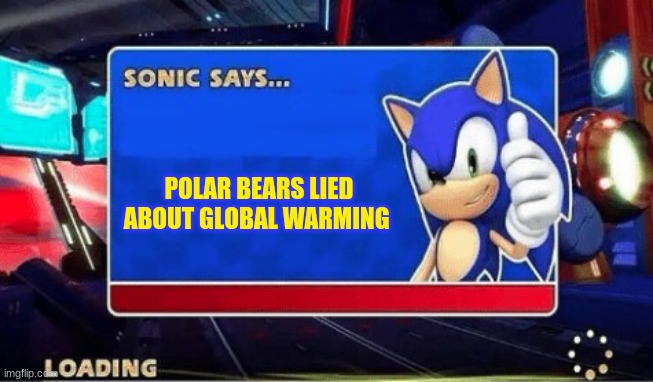 Sonic Says | POLAR BEARS LIED ABOUT GLOBAL WARMING | image tagged in sonic says | made w/ Imgflip meme maker