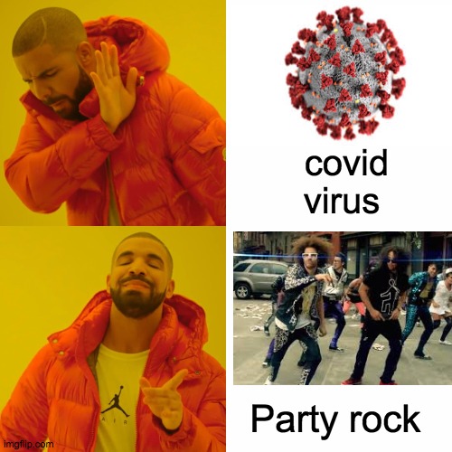 Drake Hotline Bling | covid virus; Party rock | image tagged in memes,drake hotline bling | made w/ Imgflip meme maker
