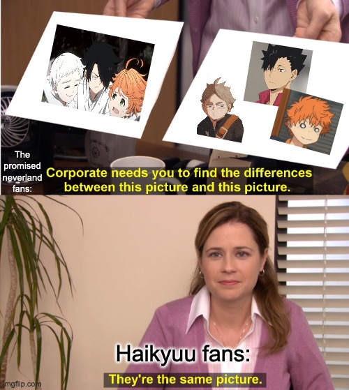 It TRIGGERS me | The promised neverland fans:; Haikyuu fans: | image tagged in memes,they're the same picture,the promised neverland,haikyuu | made w/ Imgflip meme maker