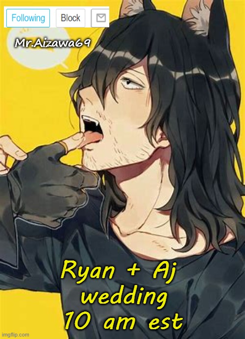 Aizawa | Ryan + Aj 
wedding
10 am est | image tagged in aizawa | made w/ Imgflip meme maker