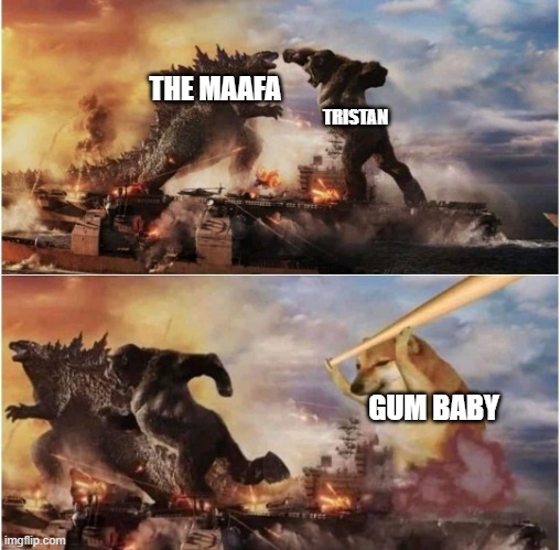 Laughs in ballad of gummy | TRISTAN; THE MAAFA; GUM BABY | image tagged in cheems vs godzilla/kong | made w/ Imgflip meme maker