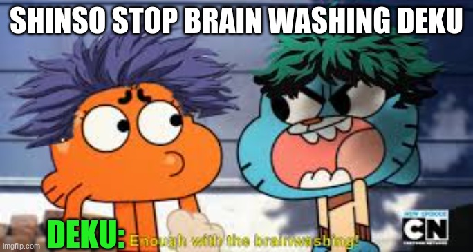 realatible | SHINSO STOP BRAIN WASHING DEKU; DEKU: | image tagged in memes | made w/ Imgflip meme maker