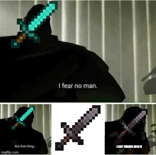 I fear no man | I GOT TURNED INTO IT | image tagged in i fear no man | made w/ Imgflip meme maker